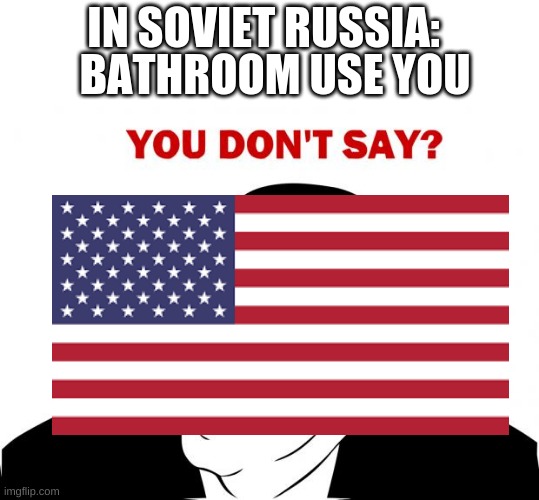 why the cod: cold war russian's use the bushes | BATHROOM USE YOU; IN SOVIET RUSSIA: | image tagged in memes,you don't say | made w/ Imgflip meme maker