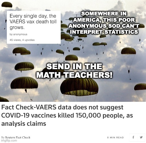 Learn to use statistics. Math tutors standing by! | SOMEWHERE IN AMERICA, THIS POOR ANONYMOUS SOD CAN'T INTERPRET STATISTICS; SEND IN THE MATH TEACHERS! | image tagged in u s army paratroopers,math,statistics,fact check,covid-19,death | made w/ Imgflip meme maker