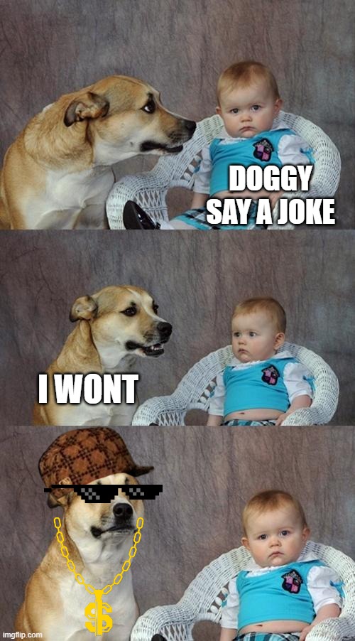 Dad Joke Dog | DOGGY SAY A JOKE; I WONT | image tagged in memes,dad joke dog | made w/ Imgflip meme maker