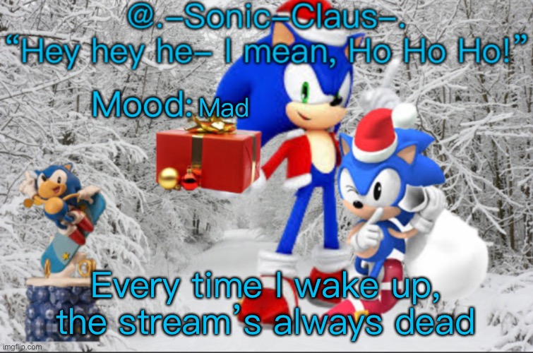 .-Sonic-Claus-.’s announcement template V1 | Mad; Every time I wake up, the stream’s always dead | image tagged in -sonic-claus- s announcement template v1 | made w/ Imgflip meme maker
