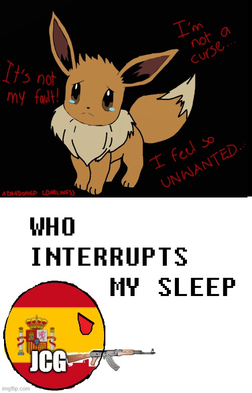 WHO INTERRUPTS JCG SLEEP (mod not: its a pokepasta called abandoned lonliness) | JCG | image tagged in who interrupts my sleep | made w/ Imgflip meme maker