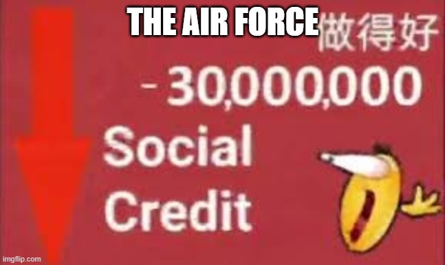 social credit | THE AIR FORCE | image tagged in social credit | made w/ Imgflip meme maker