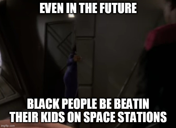 EVEN IN THE FUTURE; BLACK PEOPLE BE BEATIN THEIR KIDS ON SPACE STATIONS | image tagged in memes | made w/ Imgflip meme maker