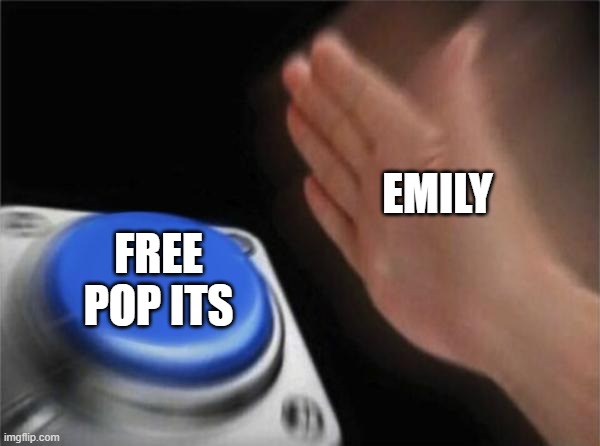 Blank Nut Button | EMILY; FREE POP ITS | image tagged in memes,blank nut button | made w/ Imgflip meme maker