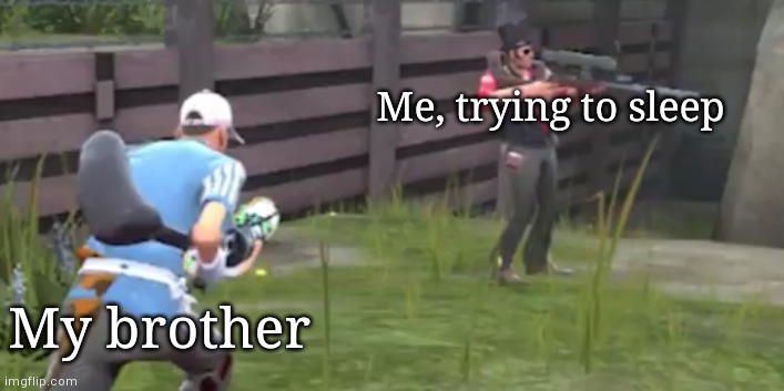 Template is "scout jumping sniper" | Me, trying to sleep; My brother | image tagged in scout jumping sniper | made w/ Imgflip meme maker