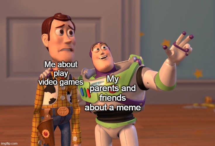 Ah, that's a phone | My parents and friends about a meme; Me about play video games | image tagged in memes,x x everywhere | made w/ Imgflip meme maker