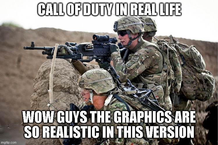 COD in real life guys!1!1!1!! |  CALL OF DUTY IN REAL LIFE; WOW GUYS THE GRAPHICS ARE SO REALISTIC IN THIS VERSION | image tagged in playing call of duty in real life | made w/ Imgflip meme maker