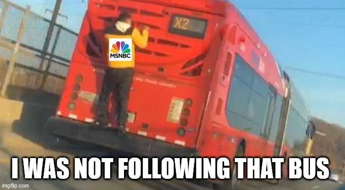 I WAS NOT FOLLOWING THAT BUS | image tagged in msnbc jury bus | made w/ Imgflip meme maker