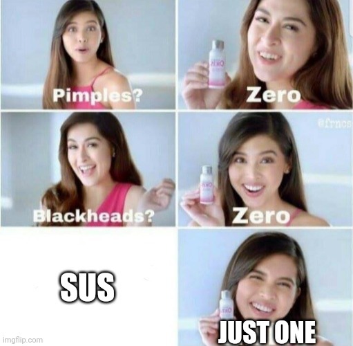 Pimples, Zero! | SUS; JUST ONE | image tagged in pimples zero,sus | made w/ Imgflip meme maker