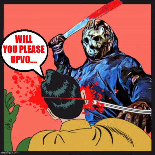 I Have Learned After Two Years It Is Better To Upvote Others Than Ask For Upvotes When You Upvote Others Tend To Upvote | WILL YOU PLEASE UPVO.... | image tagged in jason voorhees and robin,memes,funny memes,upvotes,funny | made w/ Imgflip meme maker