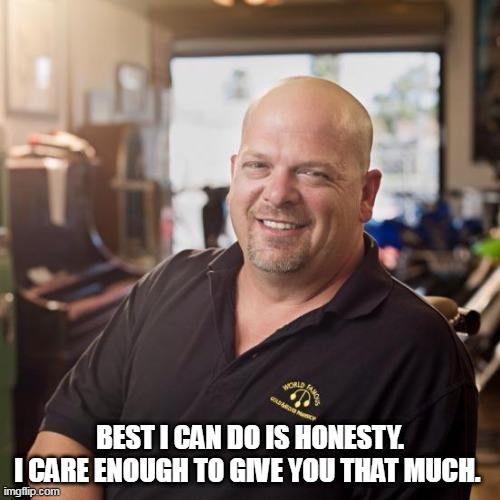 Pawn stars | BEST I CAN DO IS HONESTY.
I CARE ENOUGH TO GIVE YOU THAT MUCH. | image tagged in pawn stars | made w/ Imgflip meme maker