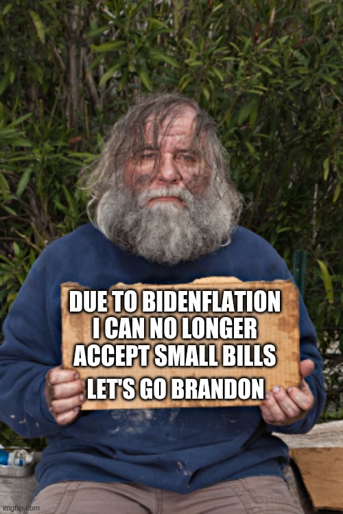 I would drop him a fifty and a six pack. | DUE TO BIDENFLATION I CAN NO LONGER ACCEPT SMALL BILLS; LET'S GO BRANDON | image tagged in blak homeless sign,bidenflation,give it your all,one paycheck away,large bills only,let's go brandon | made w/ Imgflip meme maker