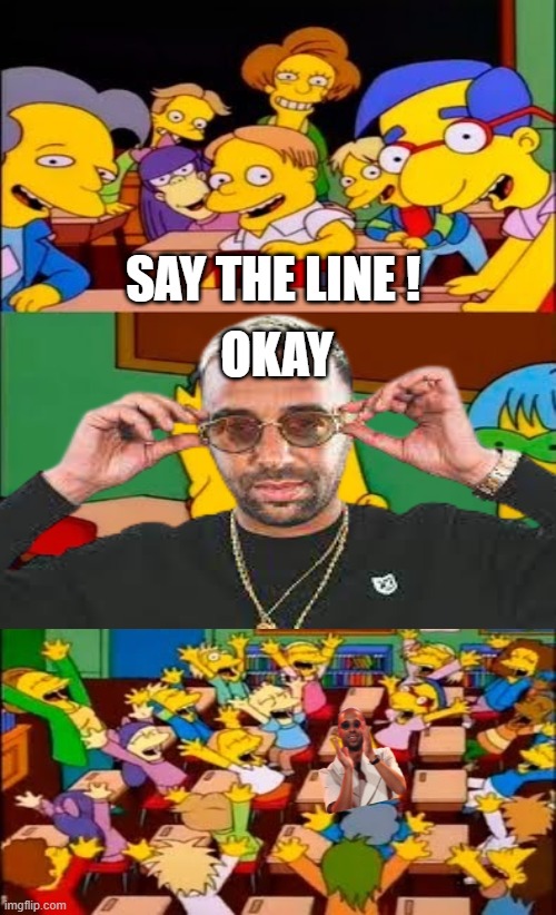 Say the OKAY, Naps ! | SAY THE LINE ! OKAY | image tagged in say the line bart simpsons | made w/ Imgflip meme maker