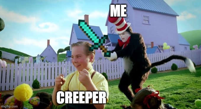 Me life in Minecraft |  ME; CREEPER | image tagged in cat the hat,minecraft creeper,diamond,sword,minecraft | made w/ Imgflip meme maker