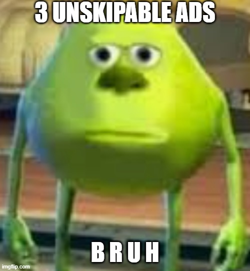 Legit why would YouTube do this, bad ones at that |  3 UNSKIPABLE ADS; B R U H | image tagged in b r u h,youtube,ads | made w/ Imgflip meme maker