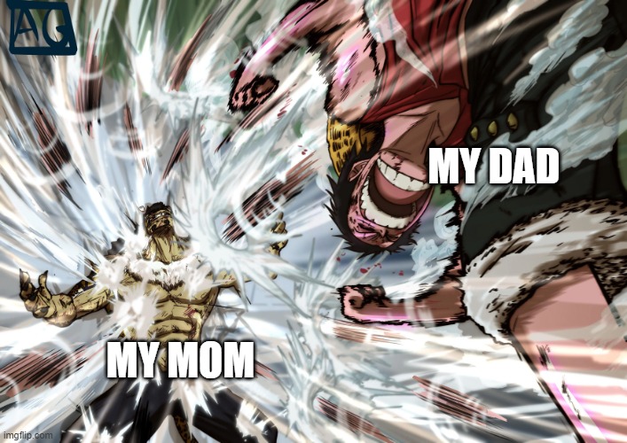 thank god i dont live with my dad | MY DAD; MY MOM | image tagged in luffy | made w/ Imgflip meme maker