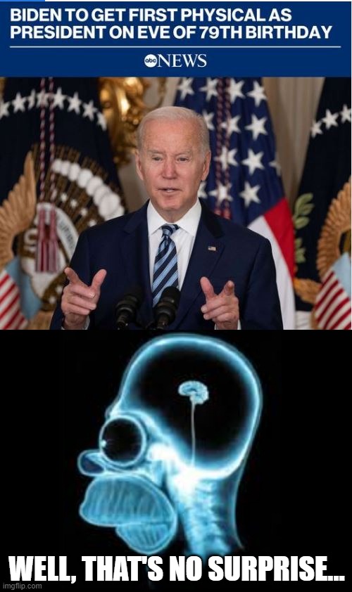 Presidential Bill of Health | WELL, THAT'S NO SURPRISE... | image tagged in joe biden | made w/ Imgflip meme maker