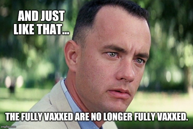 Now it's three shots. Next it's four and so on and so on. | AND JUST LIKE THAT... THE FULLY VAXXED ARE NO LONGER FULLY VAXXED. | image tagged in memes | made w/ Imgflip meme maker