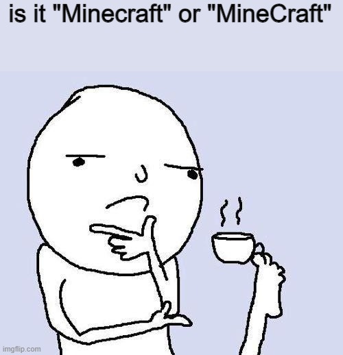 hmmmmmmmmmmmmmmmmmmmmmmmmmmmmmmmmm | is it "Minecraft" or "MineCraft" | image tagged in thinking meme | made w/ Imgflip meme maker