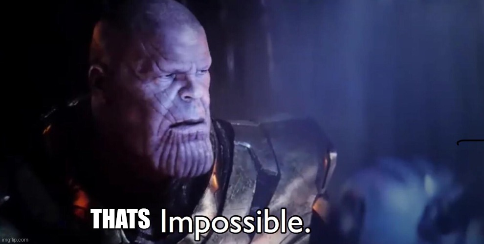 Thanos Impossible | THATS | image tagged in thanos impossible | made w/ Imgflip meme maker