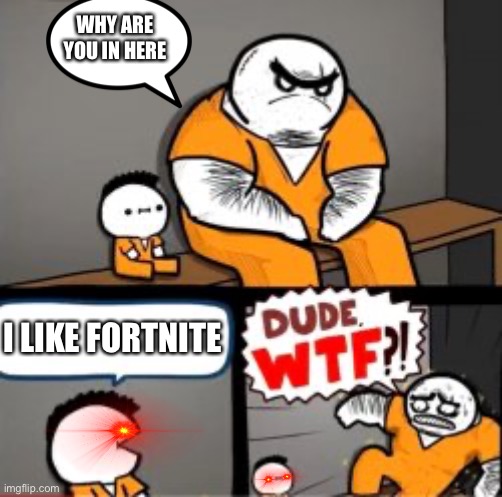 The one true thing that is scary | WHY ARE YOU IN HERE; I LIKE FORTNITE | image tagged in what are you in here for | made w/ Imgflip meme maker
