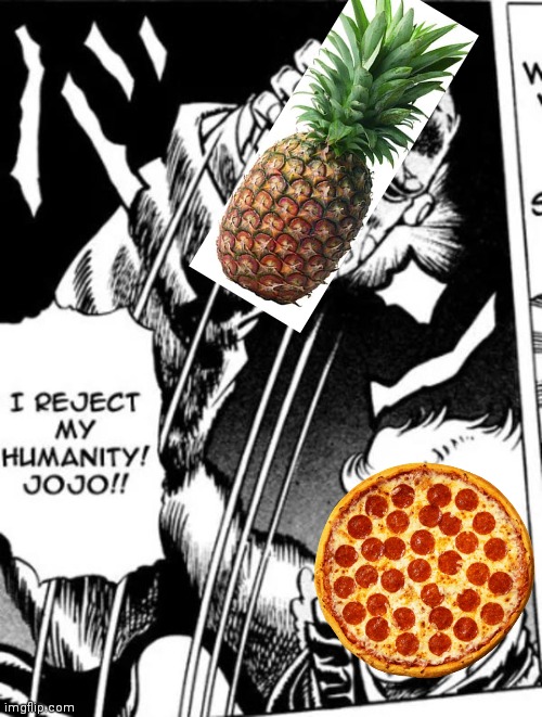 I reject my humanity JoJo | image tagged in i reject my humanity jojo,dio brando,pizza,pineapple pizza | made w/ Imgflip meme maker