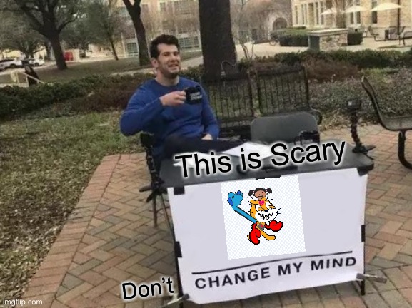 Change My Mind | This is Scary; Don’t | image tagged in memes,change my mind | made w/ Imgflip meme maker