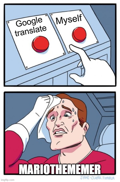 Two Buttons Meme | Google translate Myself MARIOTHEMEMER | image tagged in memes,two buttons | made w/ Imgflip meme maker
