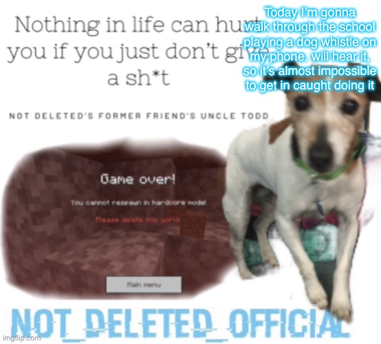 I love tormenting children | Today I’m gonna walk through the school playing a dog whistle on my phone. will hear it, so it’s almost impossible to get in caught doing it | image tagged in not-deleted_official s announcement template | made w/ Imgflip meme maker