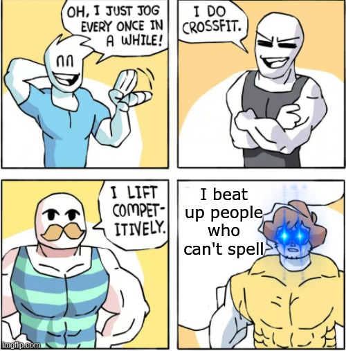 Oof well run if u can't spell | I beat up people who can't spell | image tagged in increasingly buff | made w/ Imgflip meme maker