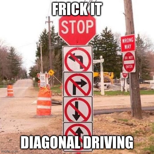 no way home | FRICK IT; DIAGONAL DRIVING | image tagged in no way stop | made w/ Imgflip meme maker