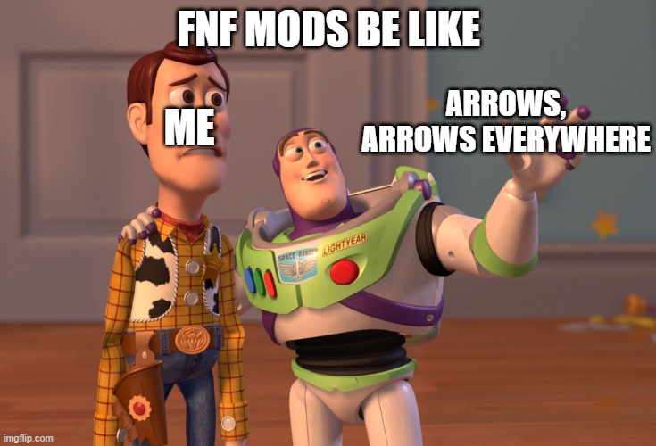 why fnf, why | FNF MODS BE LIKE; ARROWS, ARROWS EVERYWHERE; ME | image tagged in memes,x x everywhere,fnf,fnf mod | made w/ Imgflip meme maker