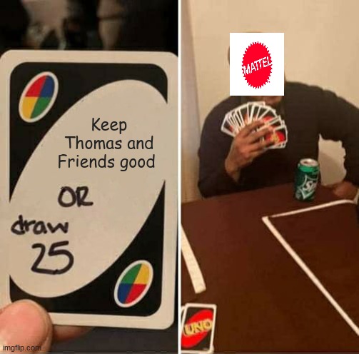 UNO Draw 25 Cards | Keep Thomas and Friends good | image tagged in memes,uno draw 25 cards | made w/ Imgflip meme maker