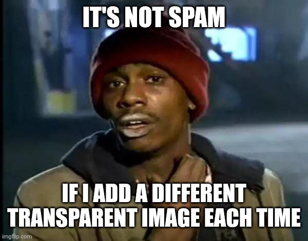 Big brain time | IT'S NOT SPAM; IF I ADD A DIFFERENT TRANSPARENT IMAGE EACH TIME | image tagged in memes,y'all got any more of that | made w/ Imgflip meme maker