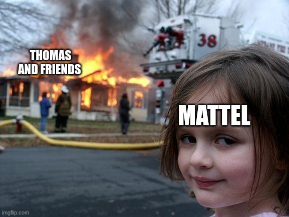 Disaster Girl | THOMAS AND FRIENDS; MATTEL | image tagged in memes,disaster girl | made w/ Imgflip meme maker