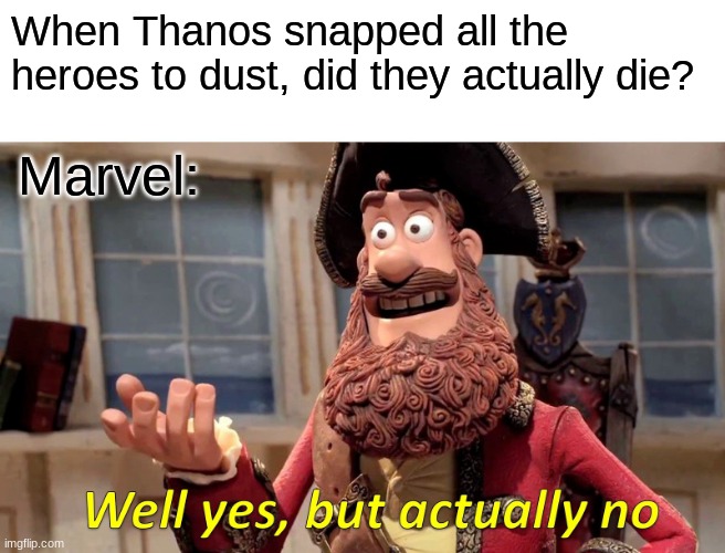 Marvel Logic | When Thanos snapped all the heroes to dust, did they actually die? Marvel: | image tagged in memes,well yes but actually no | made w/ Imgflip meme maker
