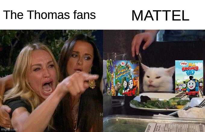 Woman Yelling At Cat | The Thomas fans; MATTEL | image tagged in memes,woman yelling at cat | made w/ Imgflip meme maker