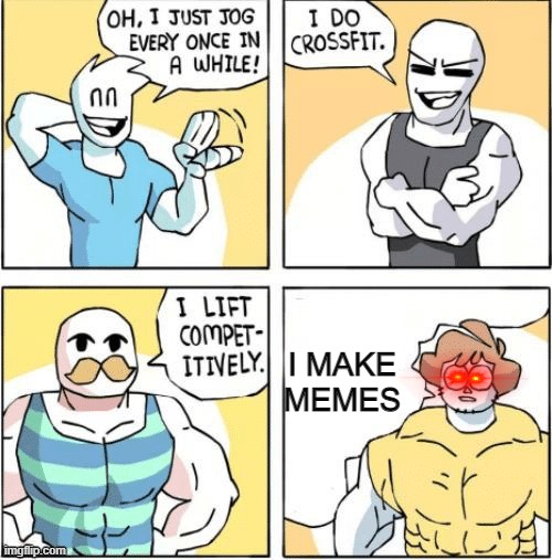 strong men comic | I MAKE MEMES | image tagged in strong men comic | made w/ Imgflip meme maker