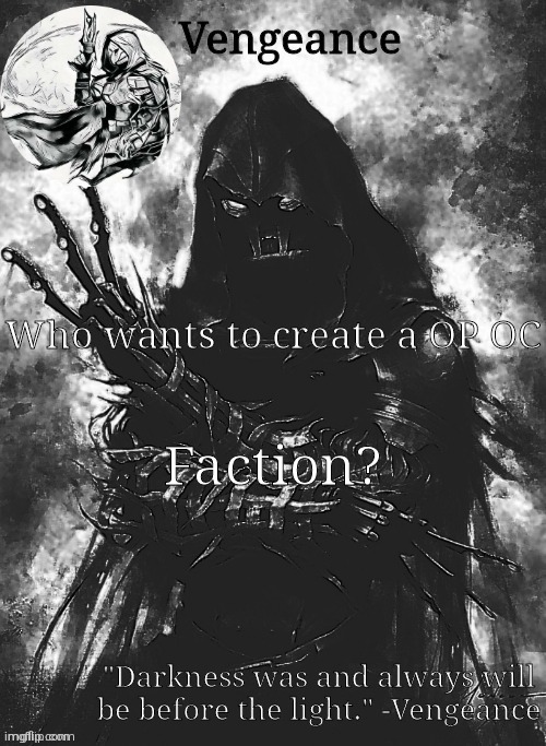 Oc faction sign up I suppose | Who wants to create a OP OC; Faction? | image tagged in vengeance template | made w/ Imgflip meme maker