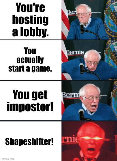 Shapeshifter is op, yet stressful. | You're hosting a lobby. You actually start a game. You get impostor! Shapeshifter! | image tagged in bernie sanders reaction nuked,among us,impostor | made w/ Imgflip meme maker