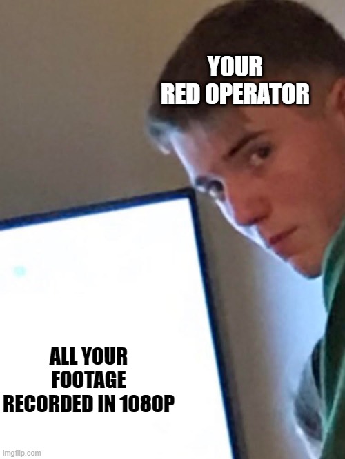 Whoops | YOUR RED OPERATOR; ALL YOUR FOOTAGE RECORDED IN 1080P | image tagged in films,camera,mistakes | made w/ Imgflip meme maker