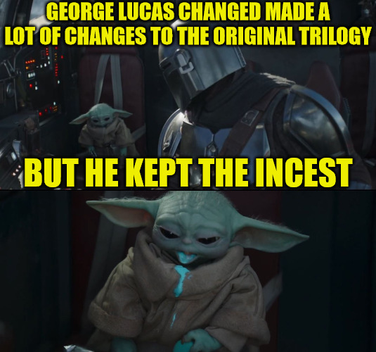 Yuck | GEORGE LUCAS CHANGED MADE A LOT OF CHANGES TO THE ORIGINAL TRILOGY; BUT HE KEPT THE INCEST | image tagged in baby yoda,star wars,the mandalorian,george lucas,incest | made w/ Imgflip meme maker