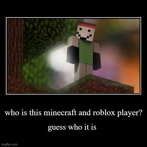 who is this? | image tagged in roblox meme,reposting my own,disgrace | made w/ Imgflip demotivational maker