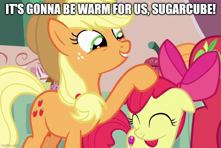 IT'S GONNA BE WARM FOR US, SUGARCUBE! | made w/ Imgflip meme maker