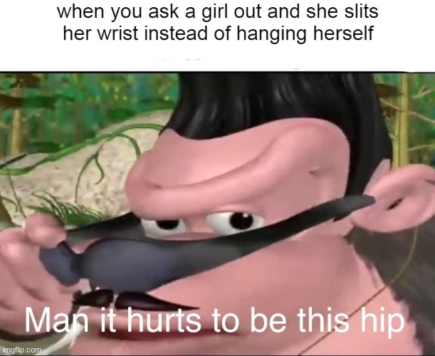 im just to hip | image tagged in man it hurts to be this hip | made w/ Imgflip meme maker