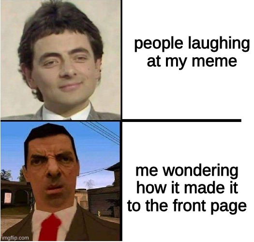 im confuzzled | people laughing at my meme; me wondering how it made it to the front page | image tagged in mr bean confused | made w/ Imgflip meme maker