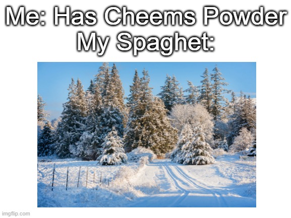 CHEEMS POWDER GO BRRR |  Me: Has Cheems Powder
My Spaghet: | image tagged in cheems,cheese,snow,spaghet,spaghetti | made w/ Imgflip meme maker