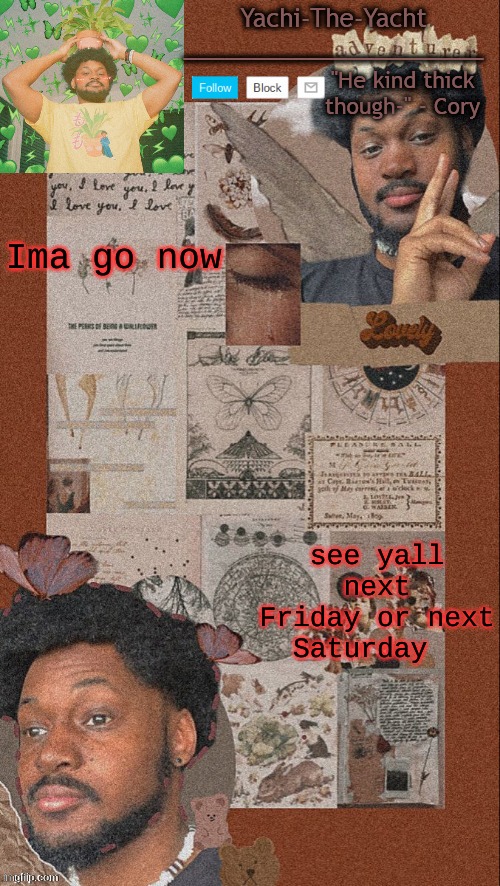 Yachi's Cory temp | Ima go now; see yall next Friday or next Saturday | image tagged in yachi's cory temp | made w/ Imgflip meme maker
