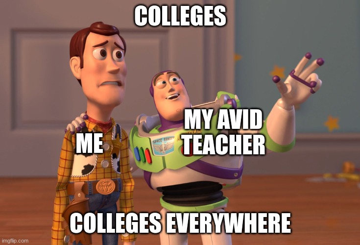 Avid teacher be like | COLLEGES; MY AVID TEACHER; ME; COLLEGES EVERYWHERE | image tagged in memes,x x everywhere,avid,school | made w/ Imgflip meme maker