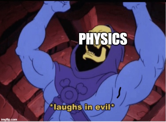 Laughs in evil | PHYSICS | image tagged in laughs in evil | made w/ Imgflip meme maker